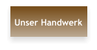 Unser Handwerk