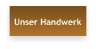 Unser Handwerk