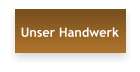 Unser Handwerk