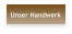 Unser Handwerk