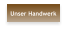 Unser Handwerk