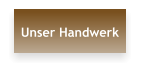 Unser Handwerk