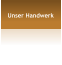 Unser Handwerk